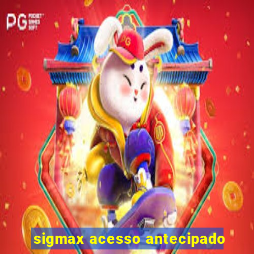 sigmax acesso antecipado